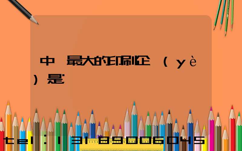中國最大的印刷企業(yè)是