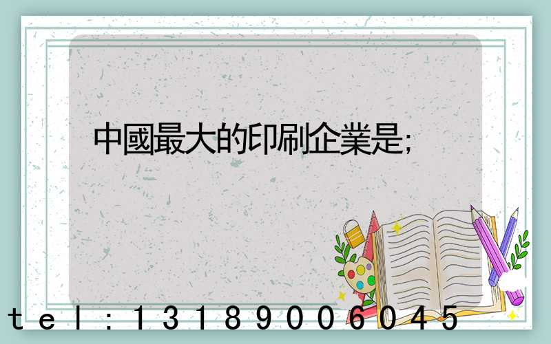 中國最大的印刷企業是