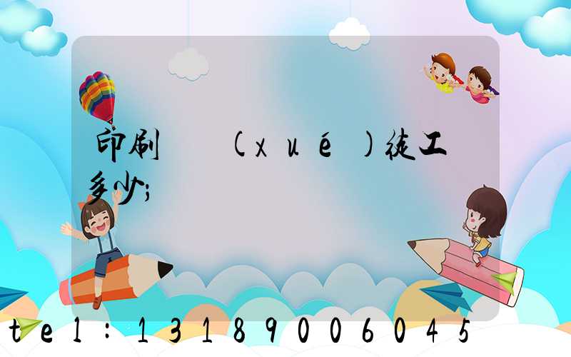 印刷廠學(xué)徒工資多少