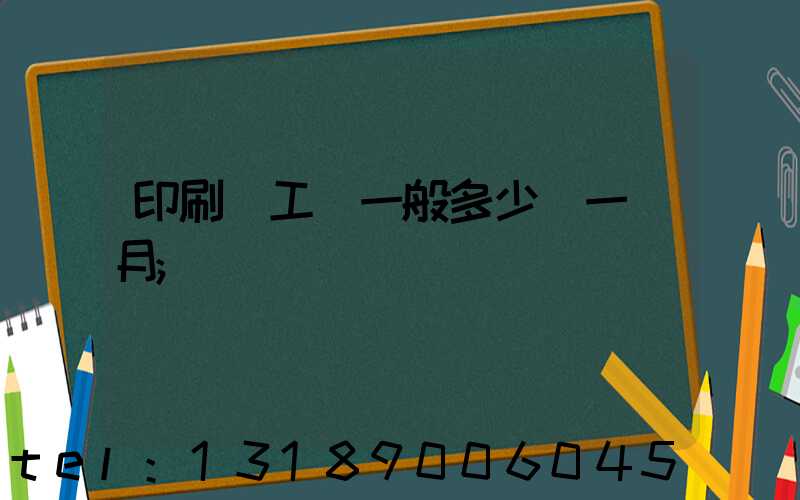 印刷廠工資一般多少錢一個月