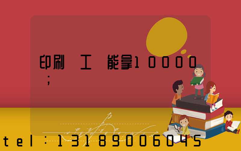 印刷廠工資能拿10000嗎
