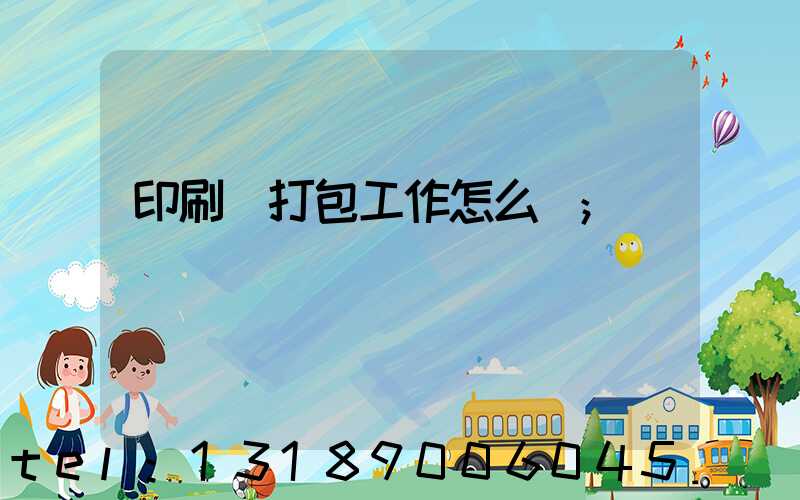印刷廠打包工作怎么樣
