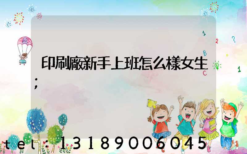 印刷廠新手上班怎么樣女生
