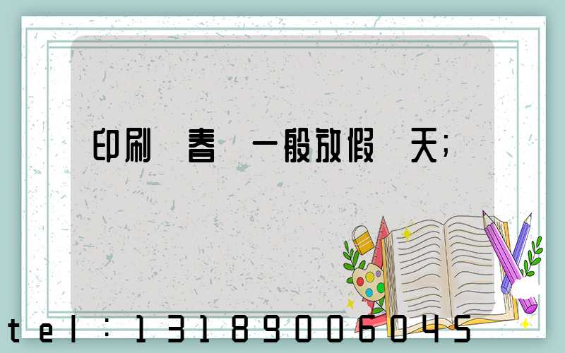 印刷廠春節一般放假幾天