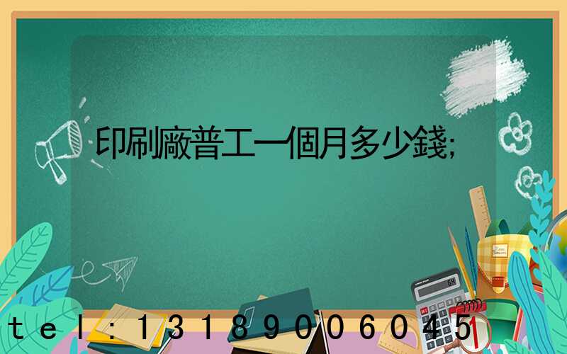 印刷廠普工一個月多少錢