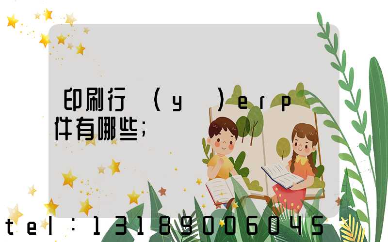 印刷行業(yè)erp軟件有哪些