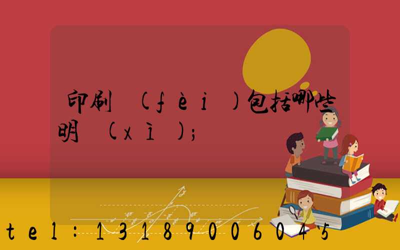 印刷費(fèi)包括哪些明細(xì)