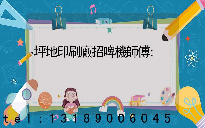 坪地印刷廠招啤機師傅