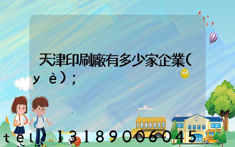 天津印刷廠有多少家企業(yè)