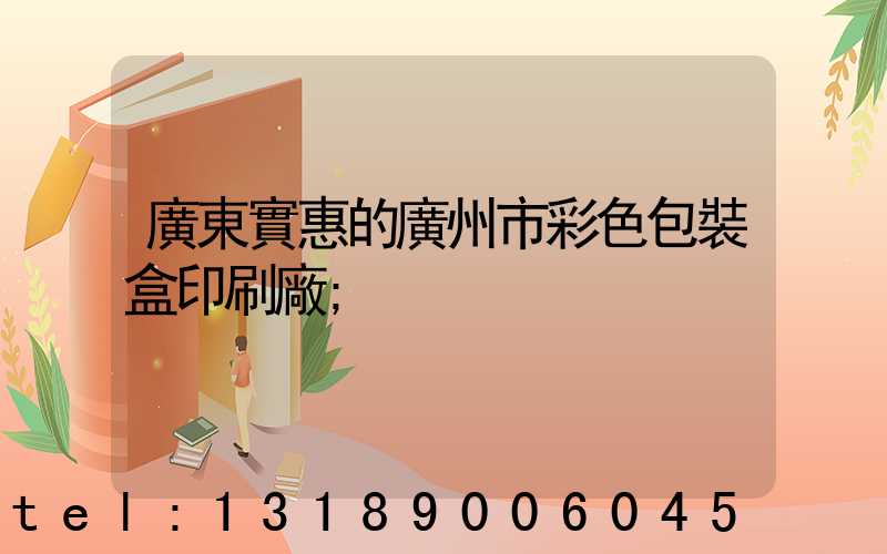 廣東實惠的廣州市彩色包裝盒印刷廠