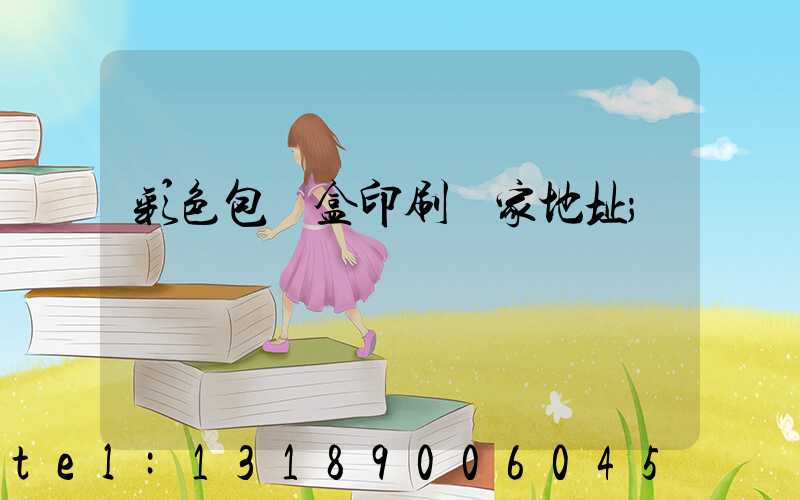 彩色包裝盒印刷廠家地址