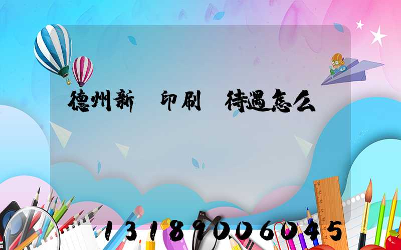 德州新華印刷廠待遇怎么樣