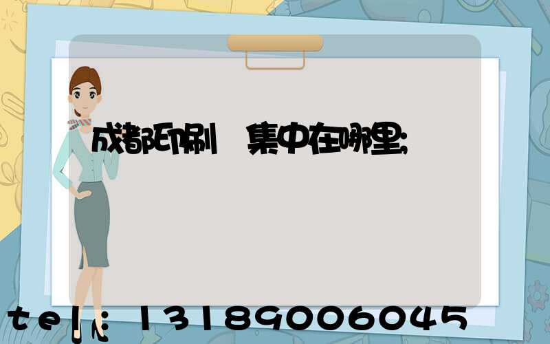 成都印刷廠集中在哪里