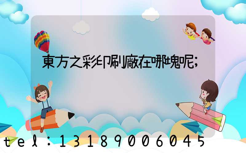 東方之彩印刷廠在哪塊呢