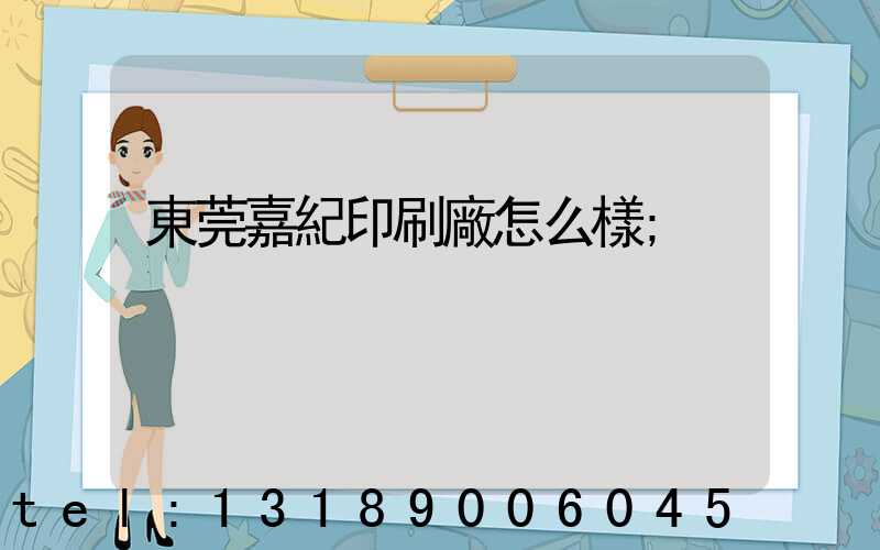 東莞嘉紀印刷廠怎么樣