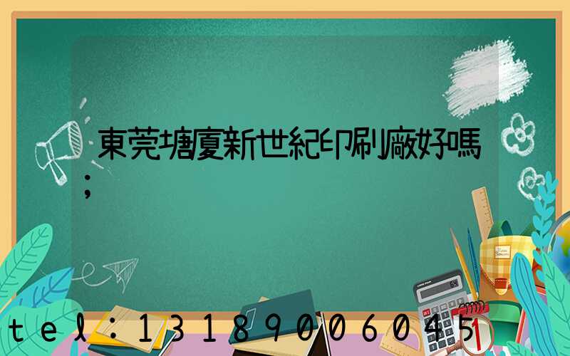 東莞塘廈新世紀印刷廠好嗎