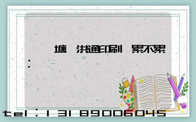 東莞塘廈洪通印刷廠累不累