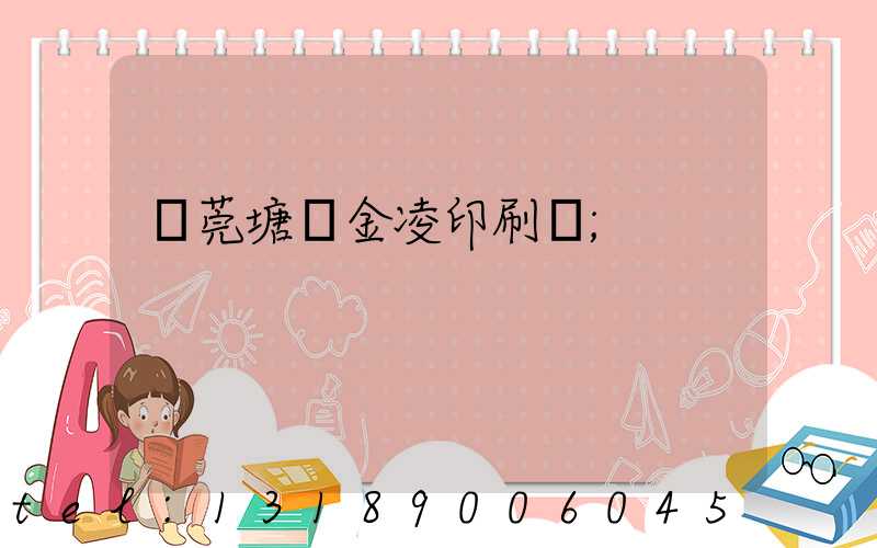 東莞塘廈金凌印刷廠