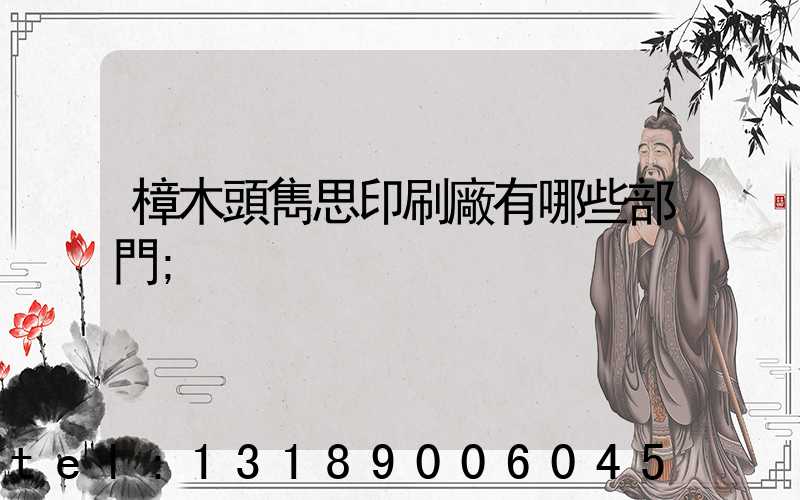 樟木頭雋思印刷廠有哪些部門