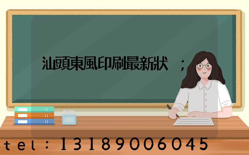 汕頭東風印刷最新狀況