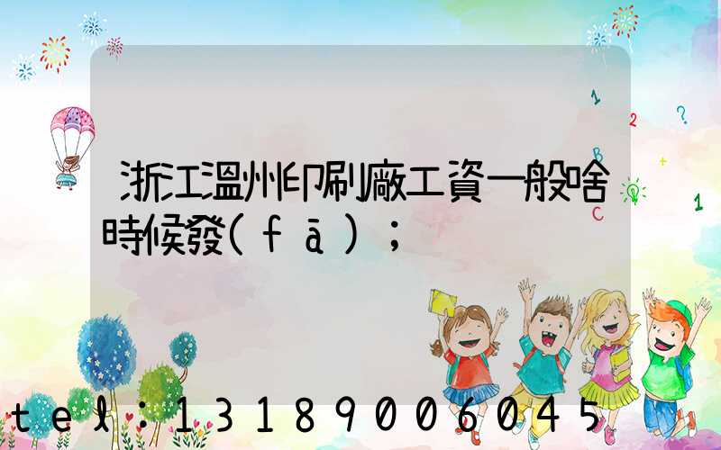 浙江溫州印刷廠工資一般啥時候發(fā)