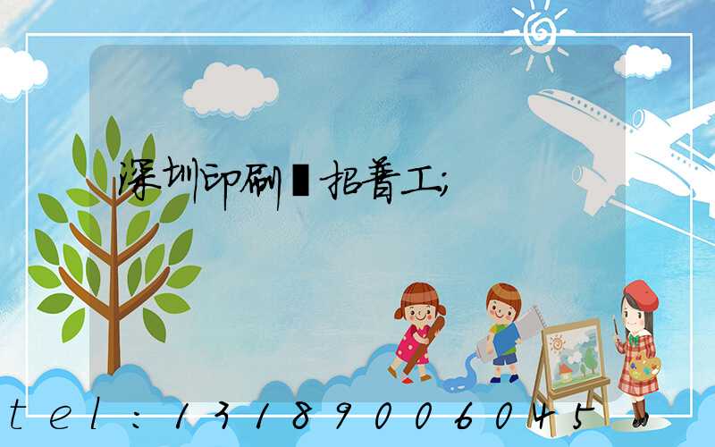 深圳印刷廠招普工