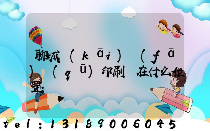 聊城開(kāi)發(fā)區(qū)印刷廠在什么位置