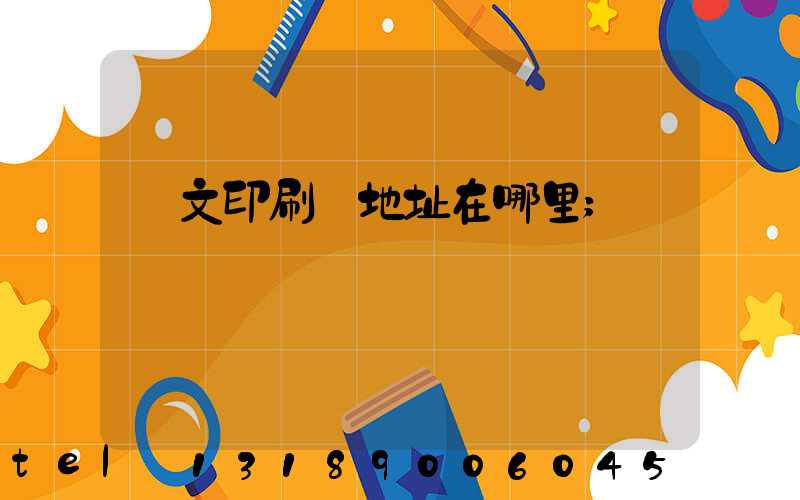 華文印刷廠地址在哪里
