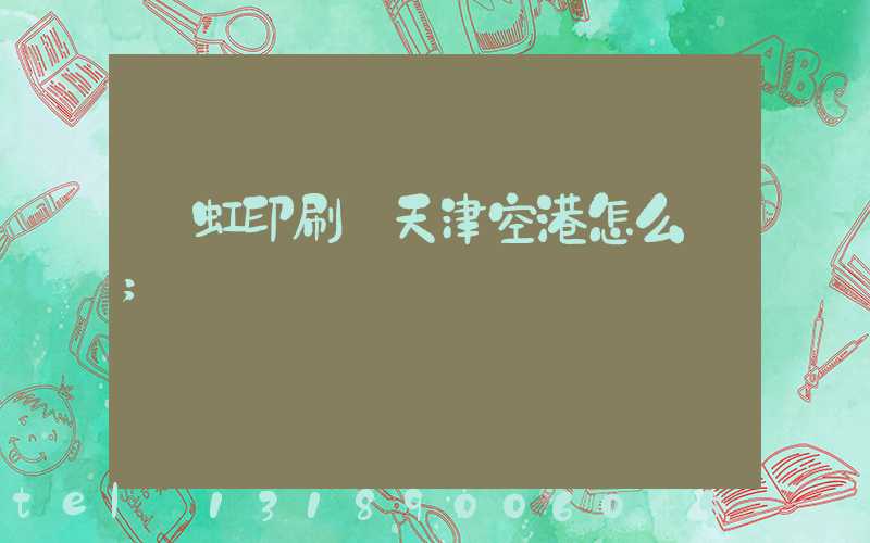 藝虹印刷廠天津空港怎么樣