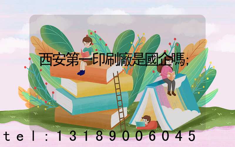 西安第一印刷廠是國企嗎