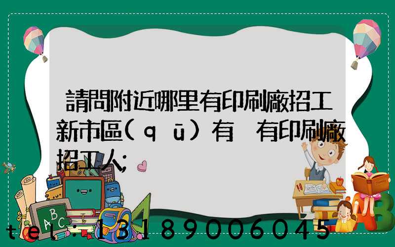請問附近哪里有印刷廠招工新市區(qū)有沒有印刷廠招工人