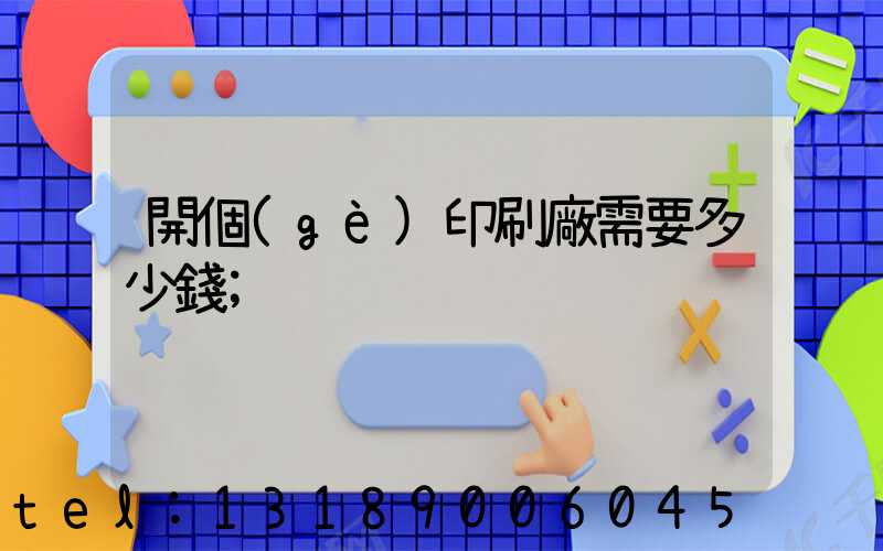 開個(gè)印刷廠需要多少錢