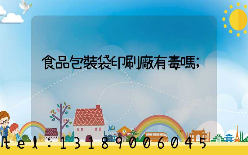 食品包裝袋印刷廠有毒嗎